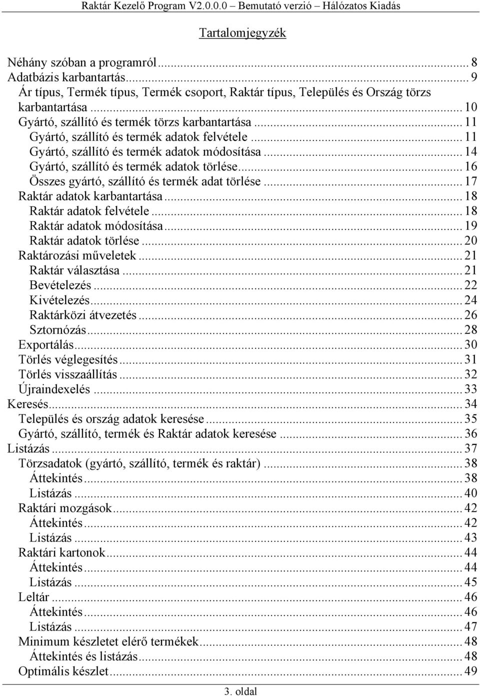 .. 16 Összes gyártó, szállító és termék adat törlése... 17 Raktár adatok karbantartása... 18 Raktár adatok felvétele... 18 Raktár adatok módosítása... 19 Raktár adatok törlése.