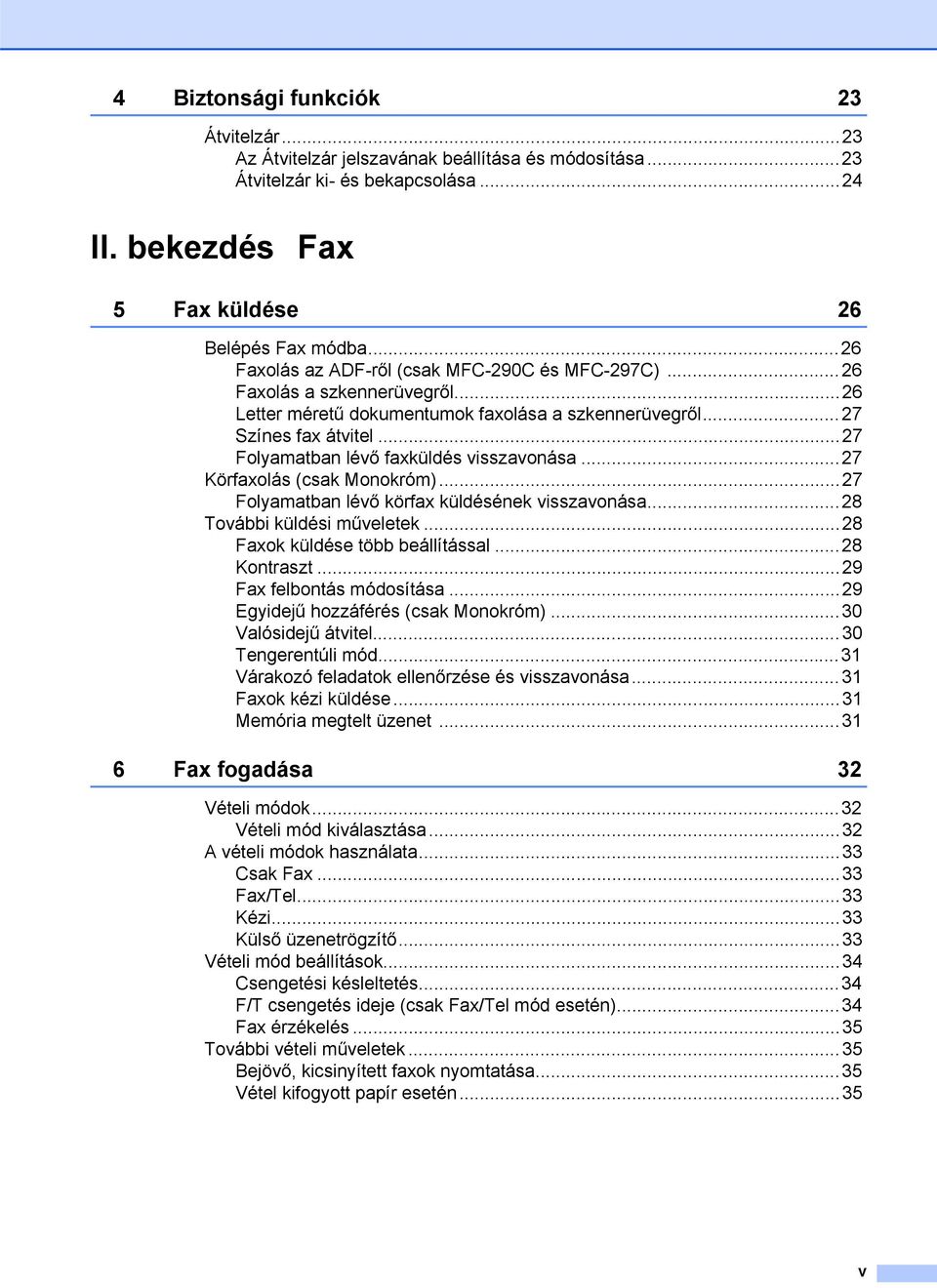 ..27 Folyamatban lévő faxküldés visszavonása...27 Körfaxolás (csak Monokróm)...27 Folyamatban lévő körfax küldésének visszavonása...28 További küldési műveletek...28 Faxok küldése több beállítással.