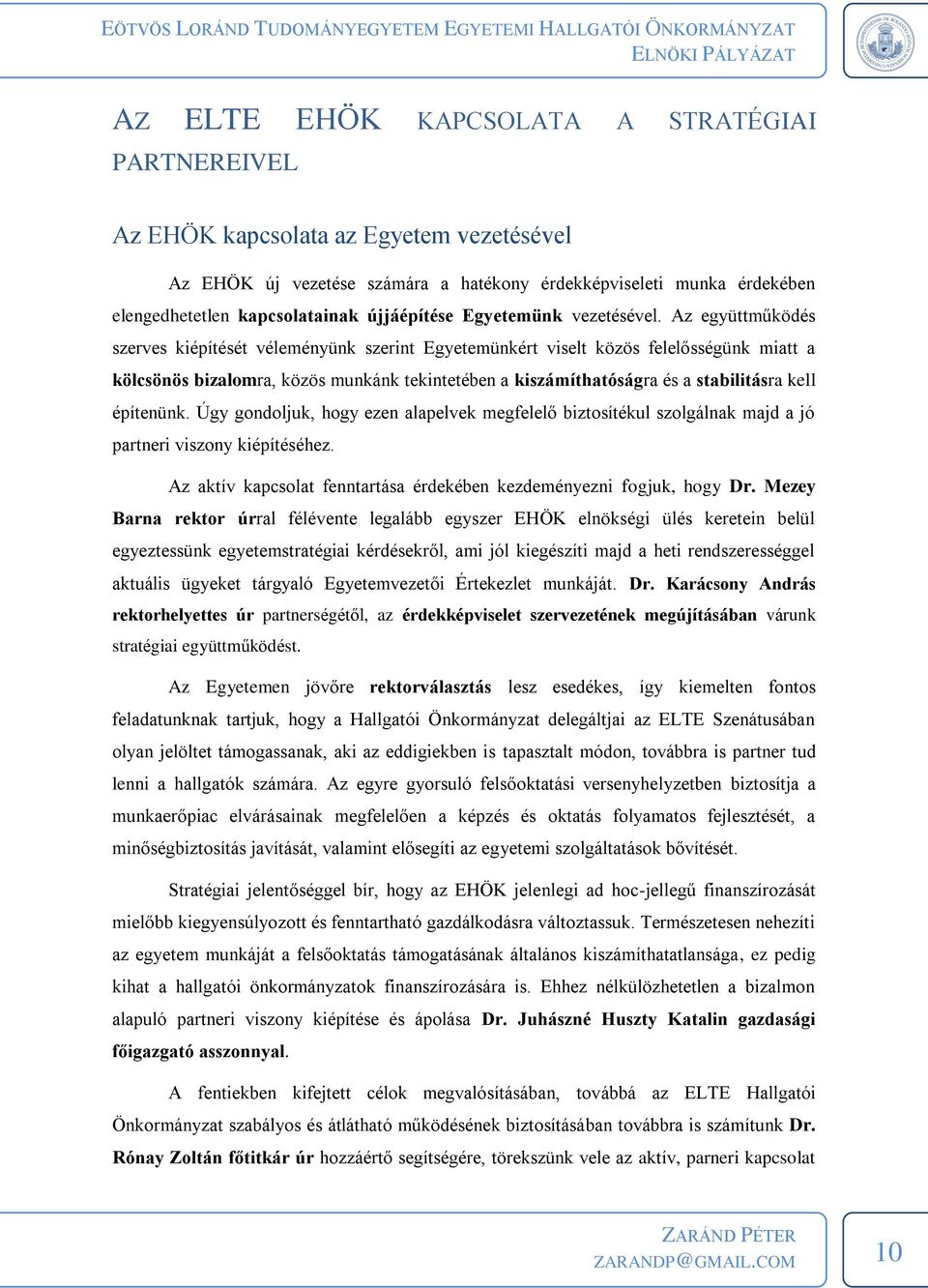 Az együttműködés szerves kiépítését véleményünk szerint Egyetemünkért viselt közös felelősségünk miatt a kölcsönös bizalomra, közös munkánk tekintetében a kiszámíthatóságra és a stabilitásra kell