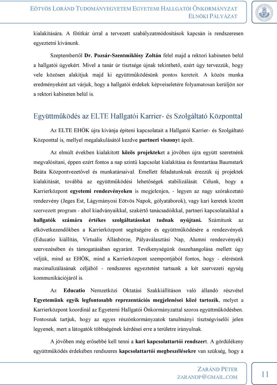Mivel a tanár úr tisztsége újnak tekinthető, ezért úgy tervezzük, hogy vele közösen alakítjuk majd ki együttműködésünk pontos kereteit.