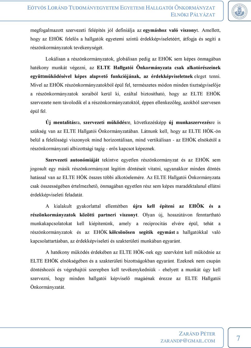 Lokálisan a részönkormányzatok, globálisan pedig az EHÖK sem képes önmagában hatékony munkát végezni, az ELTE Hallgatói Önkormányzata csak alkotórészeinek együttműködésével képes alapvető