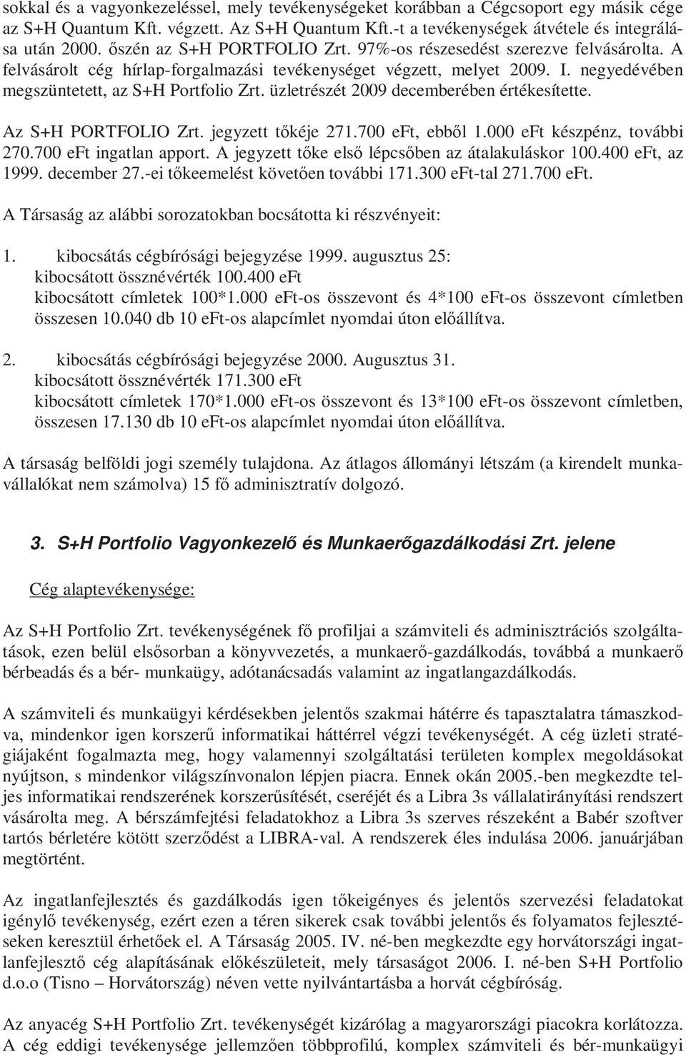 üzletrészét 2009 decemberében értékesítette. Az S+H PORTFOLIO Zrt. jegyzett tőkéje 271.700 eft, ebből 1.000 eft készpénz, további 270.700 eft ingatlan apport.
