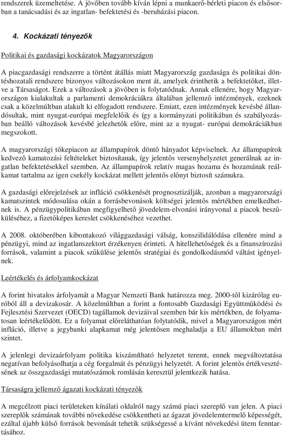 változásokon ment át, amelyek érinthetik a befektetőket, illetve a Társaságot. Ezek a változások a jövőben is folytatódnak.