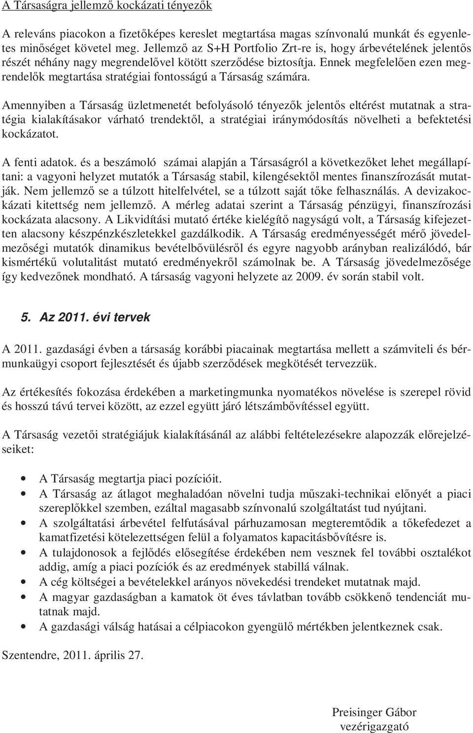 Ennek megfelelően ezen megrendelők megtartása stratégiai fontosságú a Társaság számára.