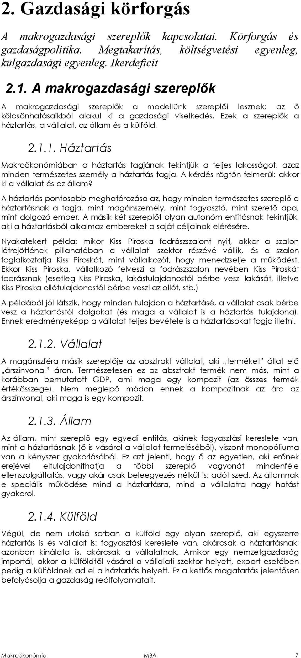Ezek a szereplők a háztartás, a vállalat, az állam és a külföld. 2.1.1. Háztartás Makroökonómiában a háztartás tagjának tekintjük a teljes lakosságot, azaz minden természetes személy a háztartás tagja.