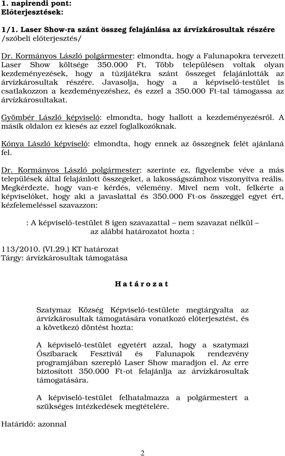 Több településen voltak olyan kezdeményezések, hogy a tűzijátékra szánt összeget felajánlották az árvízkárosultak részére.