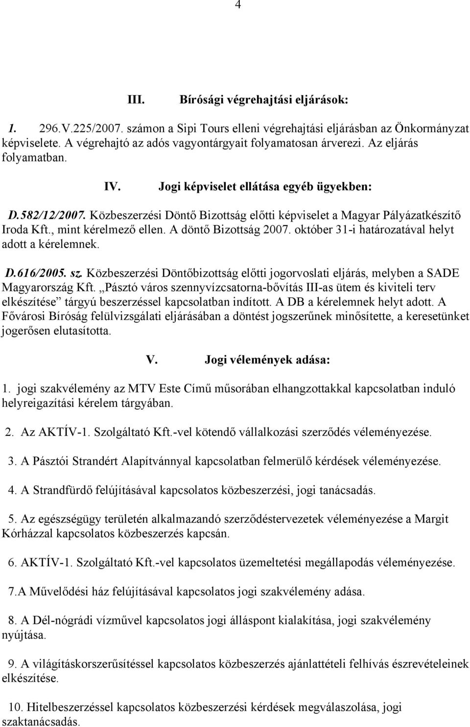 A döntő Bizottság 2007. október 31-i határozatával helyt adott a kérelemnek. D.616/2005. sz. Közbeszerzési Döntőbizottság előtti jogorvoslati eljárás, melyben a SADE Magyarország Kft.