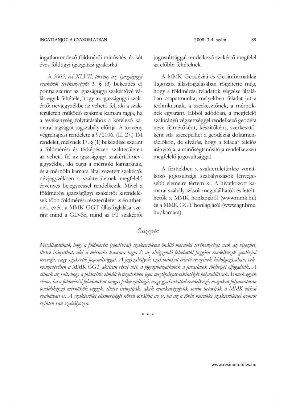 tevékenység folytatásához a kötelező kamarai tagságot jogszabály előírja. A törvény végrehajtási rendelete a 9/2006. (II. 27.) IM rendelet, melynek 17.