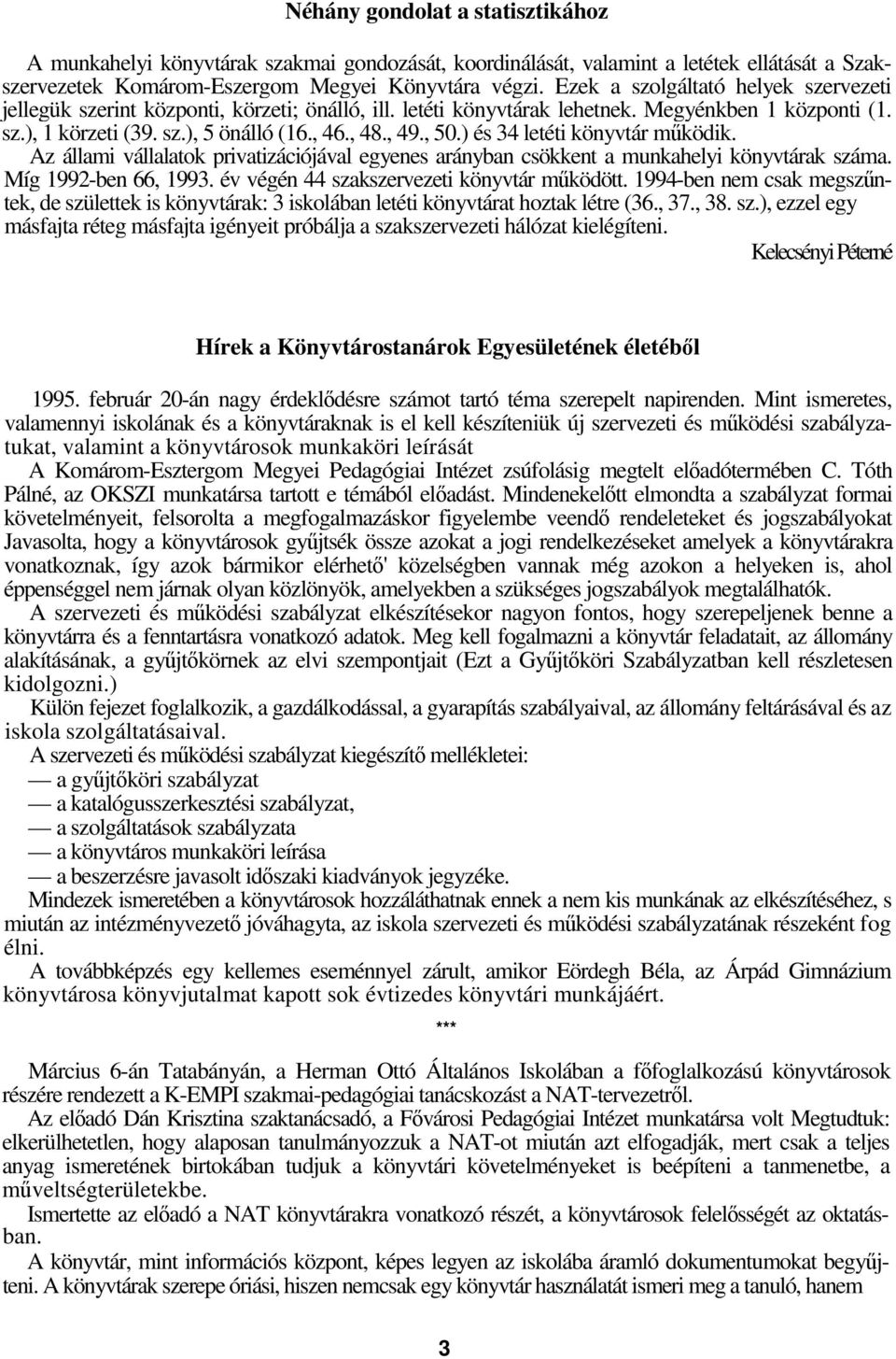 ) és 34 letéti könyvtár mködik. Az állami vállalatok privatizációjával egyenes arányban csökkent a munkahelyi könyvtárak száma. Míg 1992-ben 66, 1993. év végén 44 szakszervezeti könyvtár mködött.