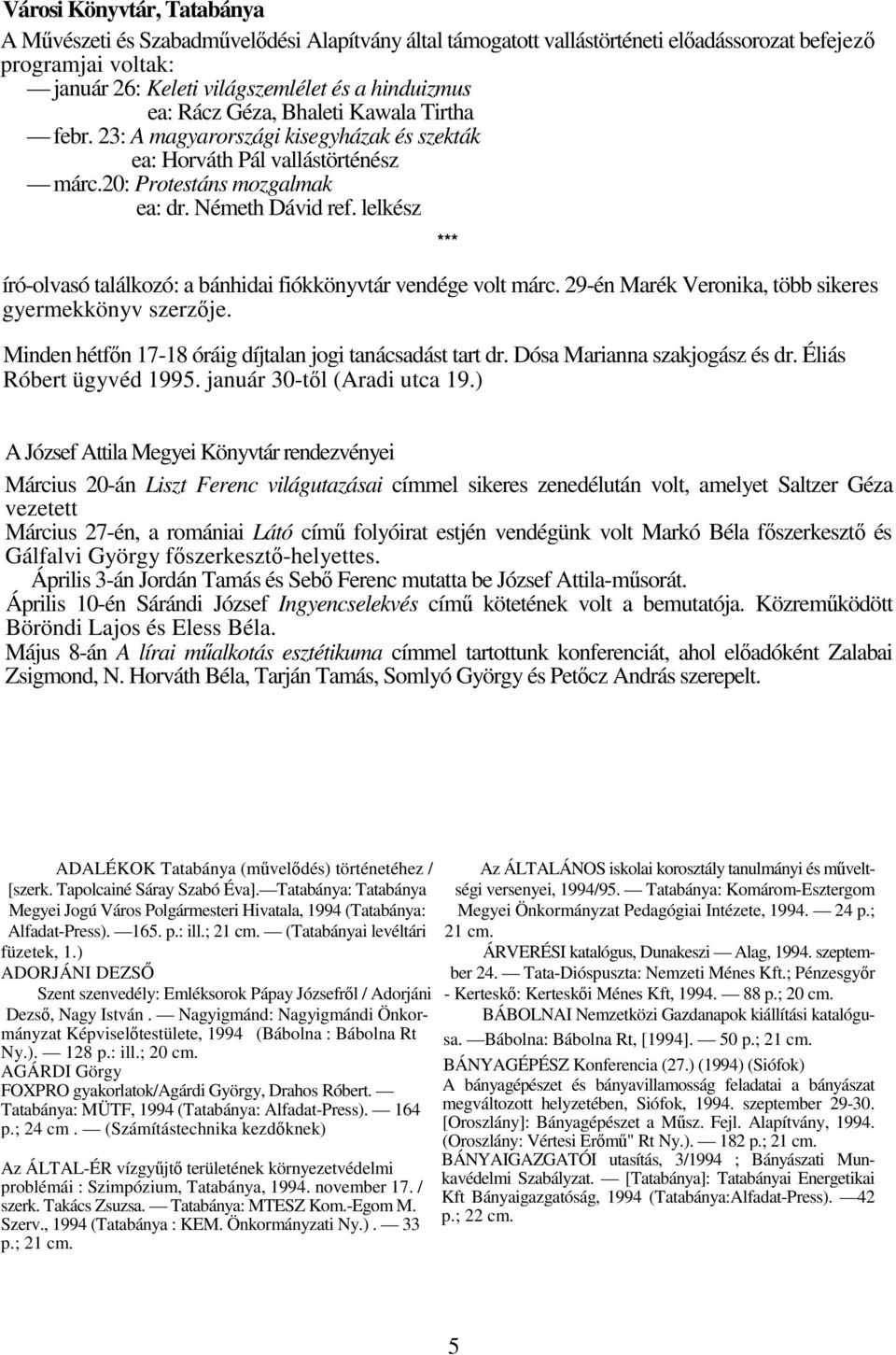 lelkész *** író-olvasó találkozó: a bánhidai fiókkönyvtár vendége volt márc. 29-én Marék Veronika, több sikeres gyermekkönyv szerzje. Minden hétfn 17-18 óráig díjtalan jogi tanácsadást tart dr.