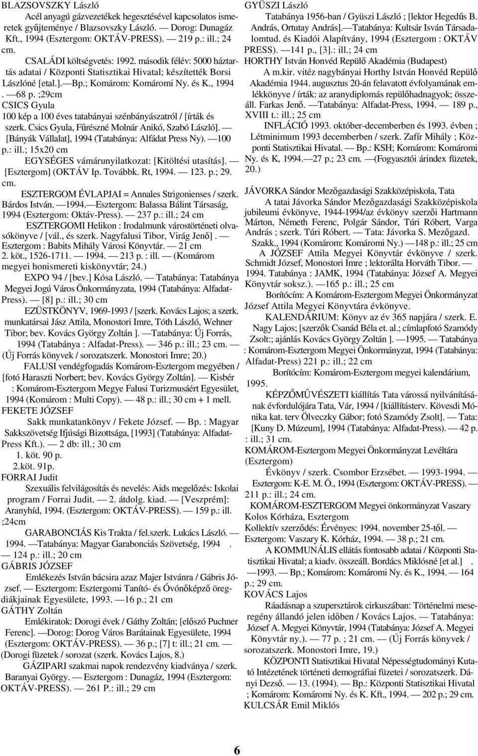 ;29cm CSICS Gyula 100 kép a 100 éves tatabányai szénbányászatról / [írták és szerk. Csics Gyula, Frészné Molnár Anikó, Szabó László]. [Bányák Vállalat], 1994 (Tatabánya: Alfádat Press Ny). 100 p.