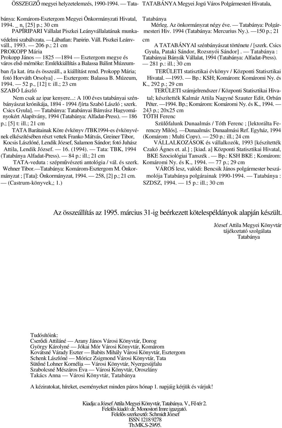 206 p.; 21 cm cm A TATABÁNYAI szénbányászat története / [szerk. Csics PROKOPP Mária Gyula, Pataki Sándor, Rozsnyói Sándor].
