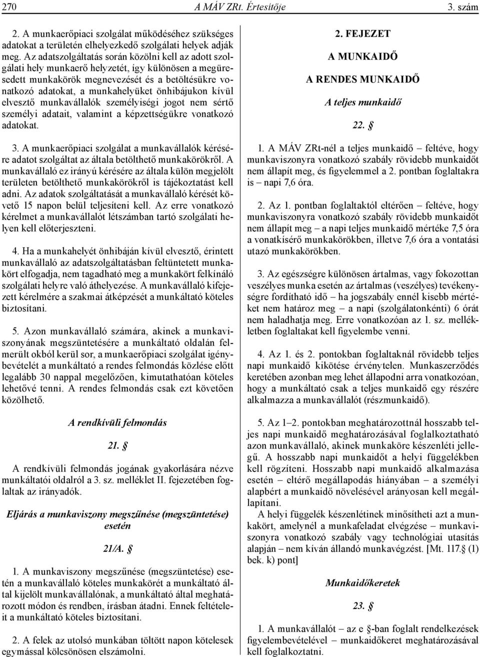 önhibájukon kívül elvesztő munkavállalók személyiségi jogot nem sértő személyi adatait, valamint a képzettségükre vonatkozó adatokat. 3.