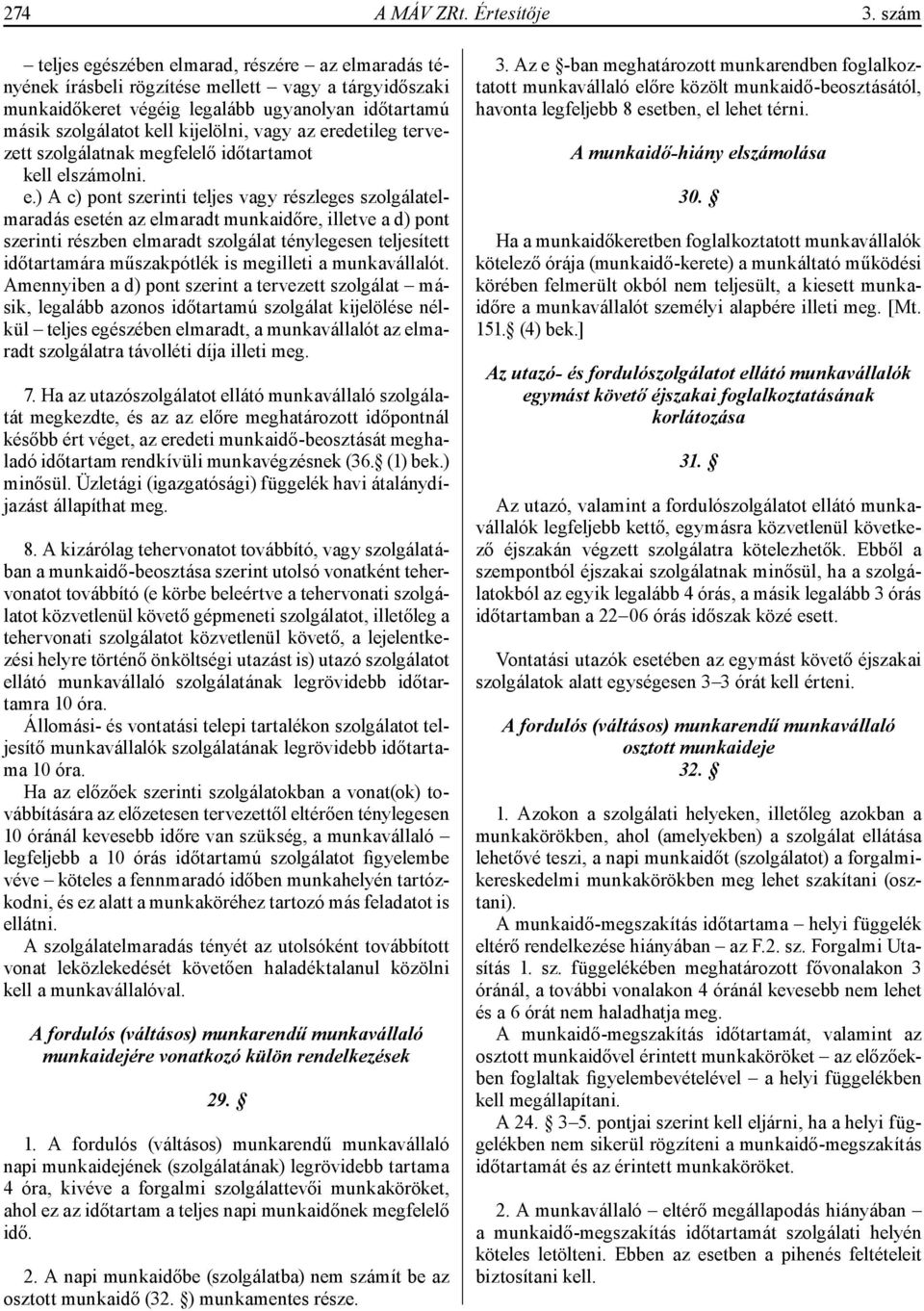 az eredetileg tervezett szolgálatnak megfelelő időtartamot kell elszámolni. e.) A c) pont szerinti teljes vagy részleges szolgálatelmaradás esetén az elmaradt munkaidőre, illetve a d) pont szerinti