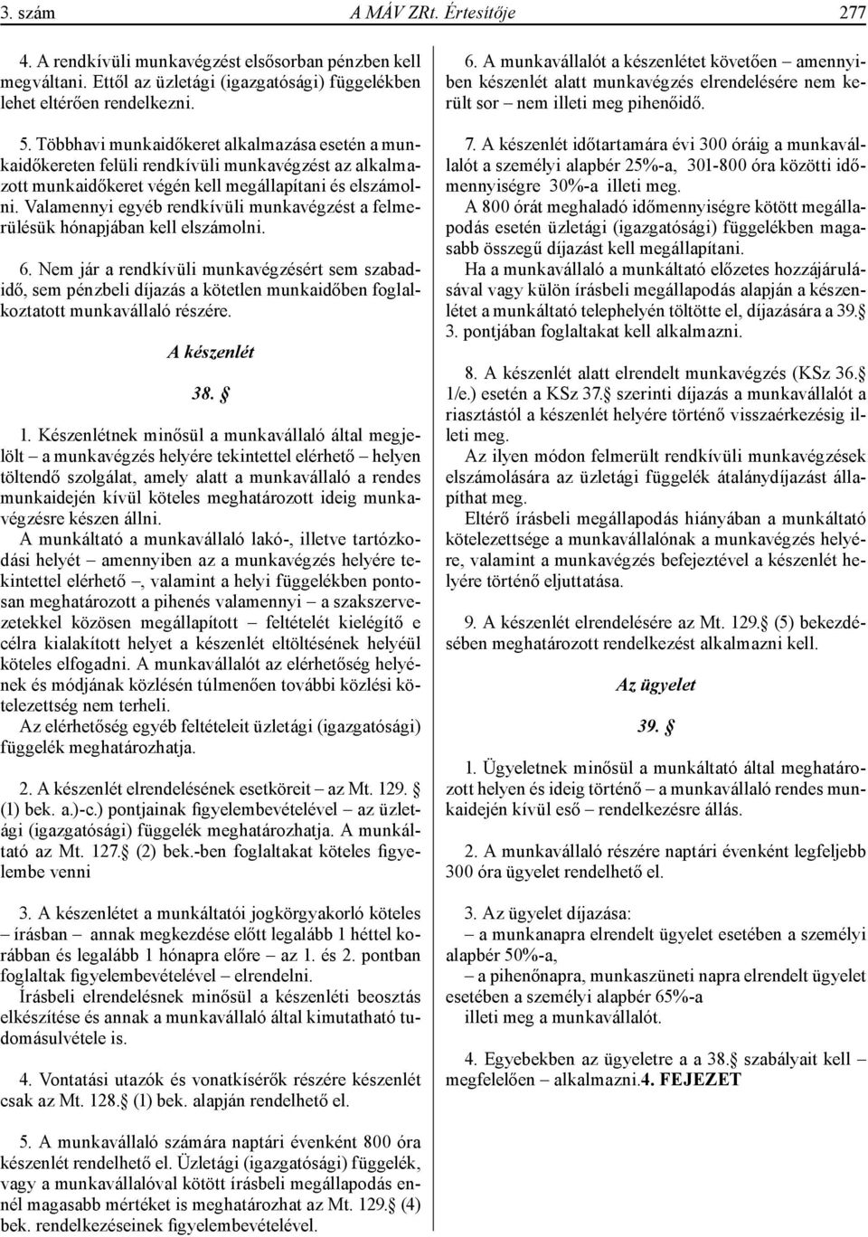 Valamennyi egyéb rendkívüli munkavégzést a felmerülésük hónapjában kell elszámolni. 6.