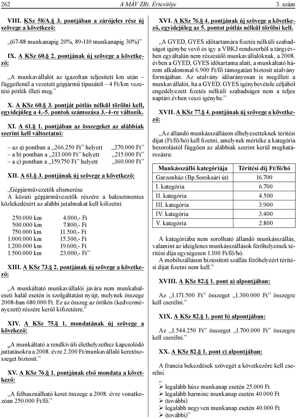 pontjának új szövege a következő: A munkavállalót az igazoltan teljesített km után függetlenül a vezetett gépjármű típusától 4 Ft/km vezetési pótlék illeti meg. X. A KSz 60. 3.
