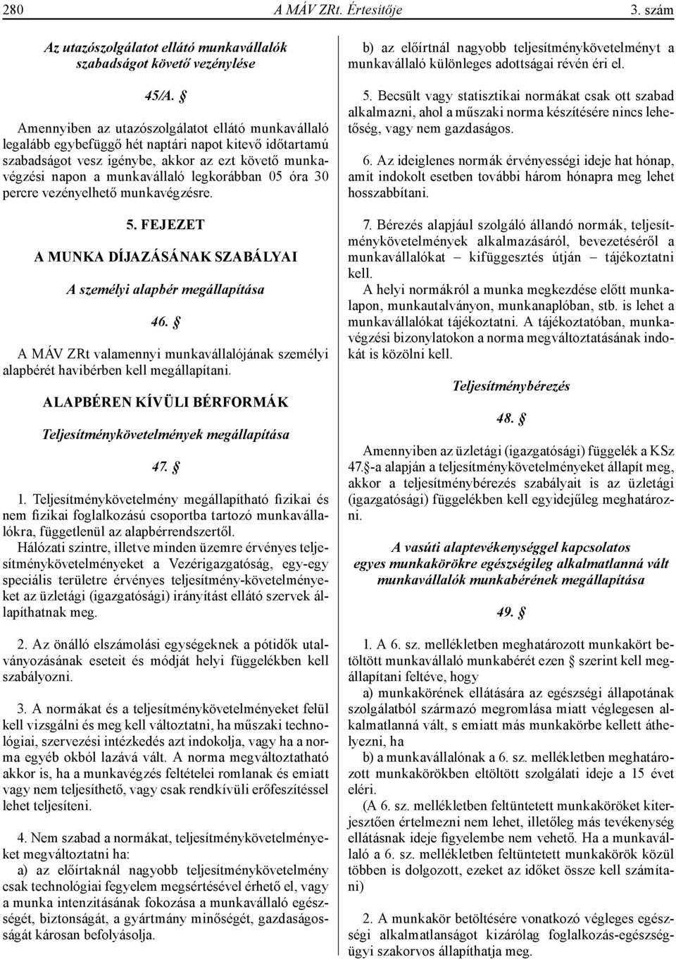 05 óra 30 percre vezényelhető munkavégzésre. 5. FEJEZET A MUNKA DÍJAZÁSÁNAK SZABÁLYAI A személyi alapbér megállapítása 46.
