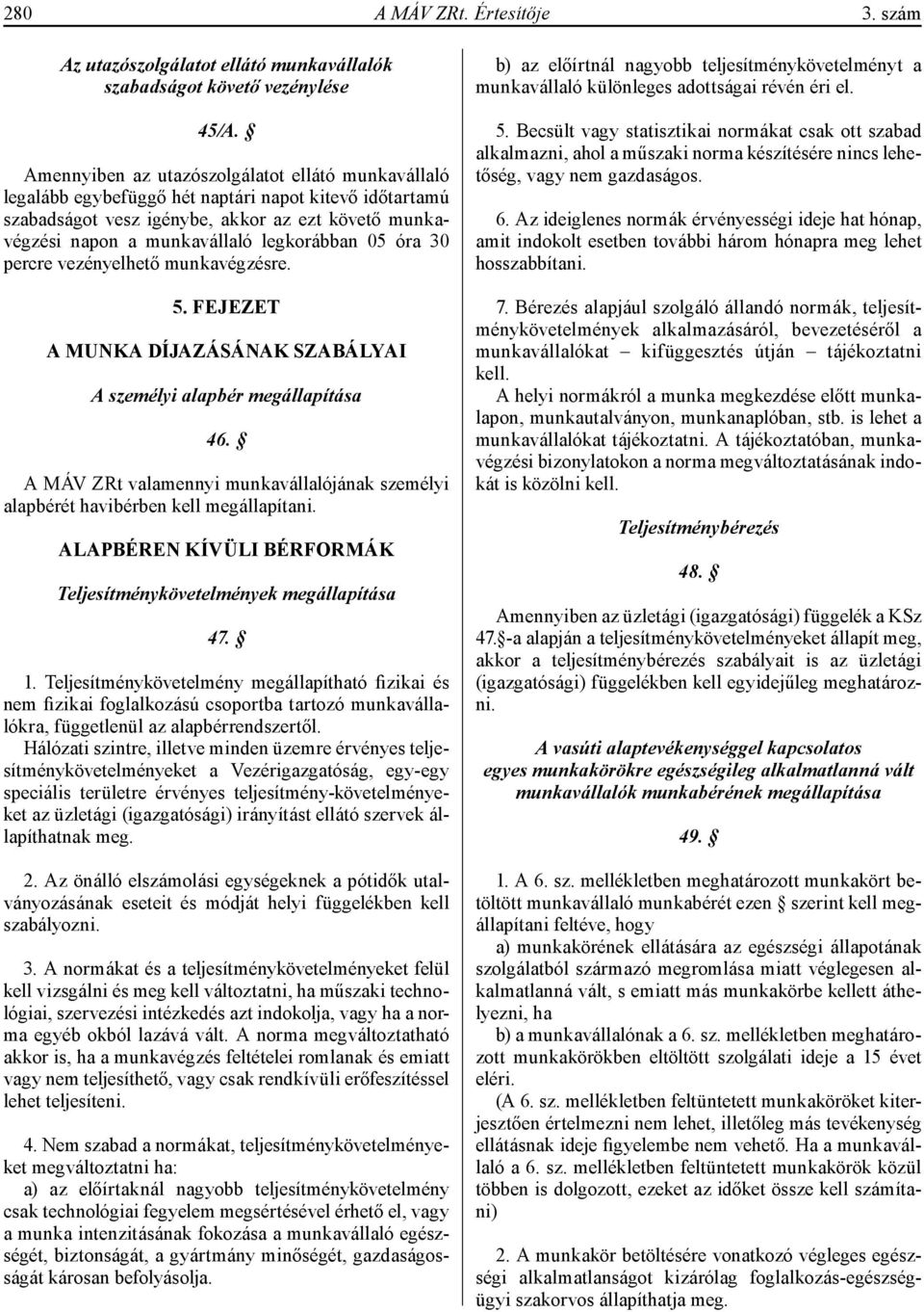 05 óra 30 percre vezényelhető munkavégzésre. 5. FEJEZET A MUNKA DÍJAZÁSÁNAK SZABÁLYAI A személyi alapbér megállapítása 46.