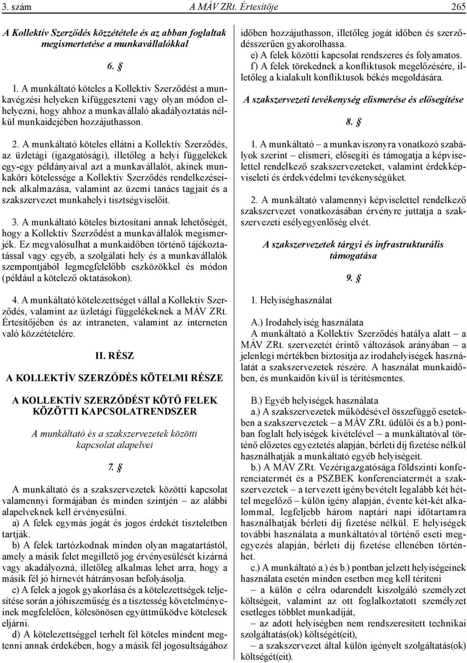 A munkáltató köteles ellátni a Kollektív Szerződés, az üzletági (igazgatósági), illetőleg a helyi függelékek egy-egy példányaival azt a munkavállalót, akinek munkaköri kötelessége a Kollektív