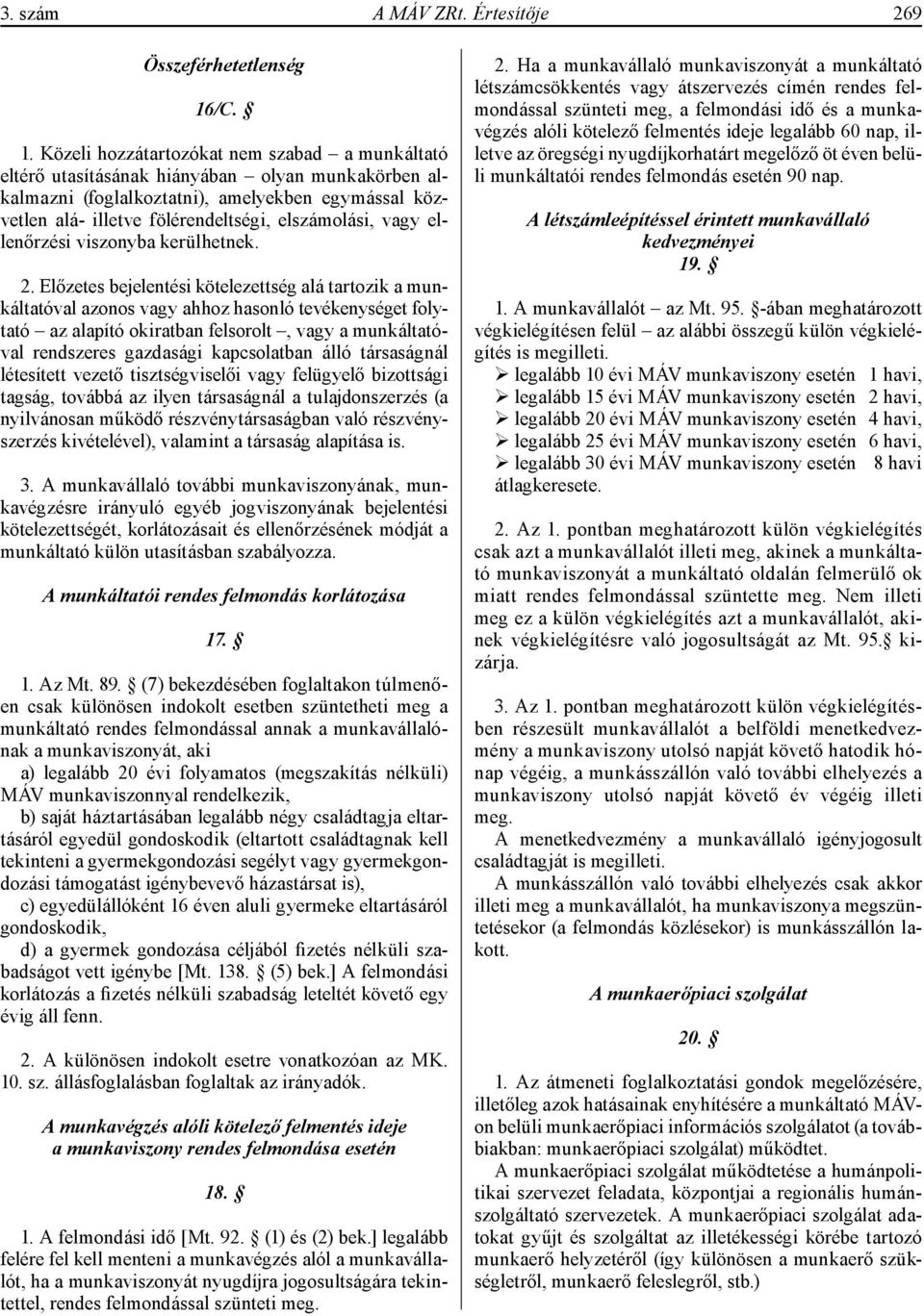 Közeli hozzátartozókat nem szabad a munkáltató eltérő utasításának hiányában olyan munkakörben alkalmazni (foglalkoztatni), amelyekben egymással közvetlen alá- illetve fölérendeltségi, elszámolási,