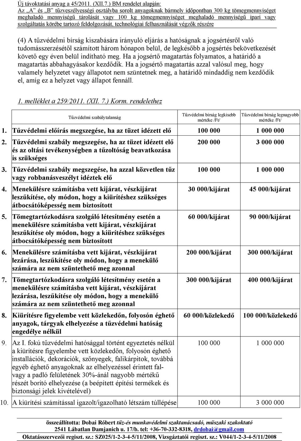 Ha a jogsértő magatartás azzal valósul meg, hogy valamely helyzetet vagy állapotot nem szüntetnek meg, a határidő mindaddig nem kezdődik el, amíg ez a helyzet vagy állapot fennáll. 1.