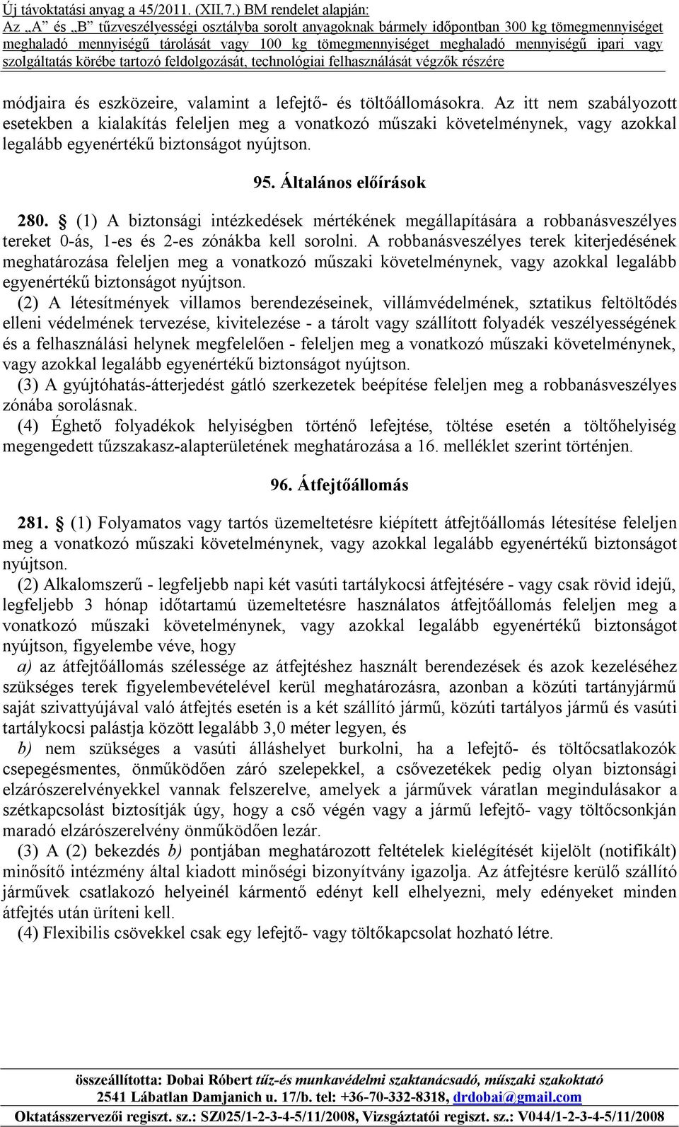 (1) A biztonsági intézkedések mértékének megállapítására a robbanásveszélyes tereket 0-ás, 1-es és 2-es zónákba kell sorolni.