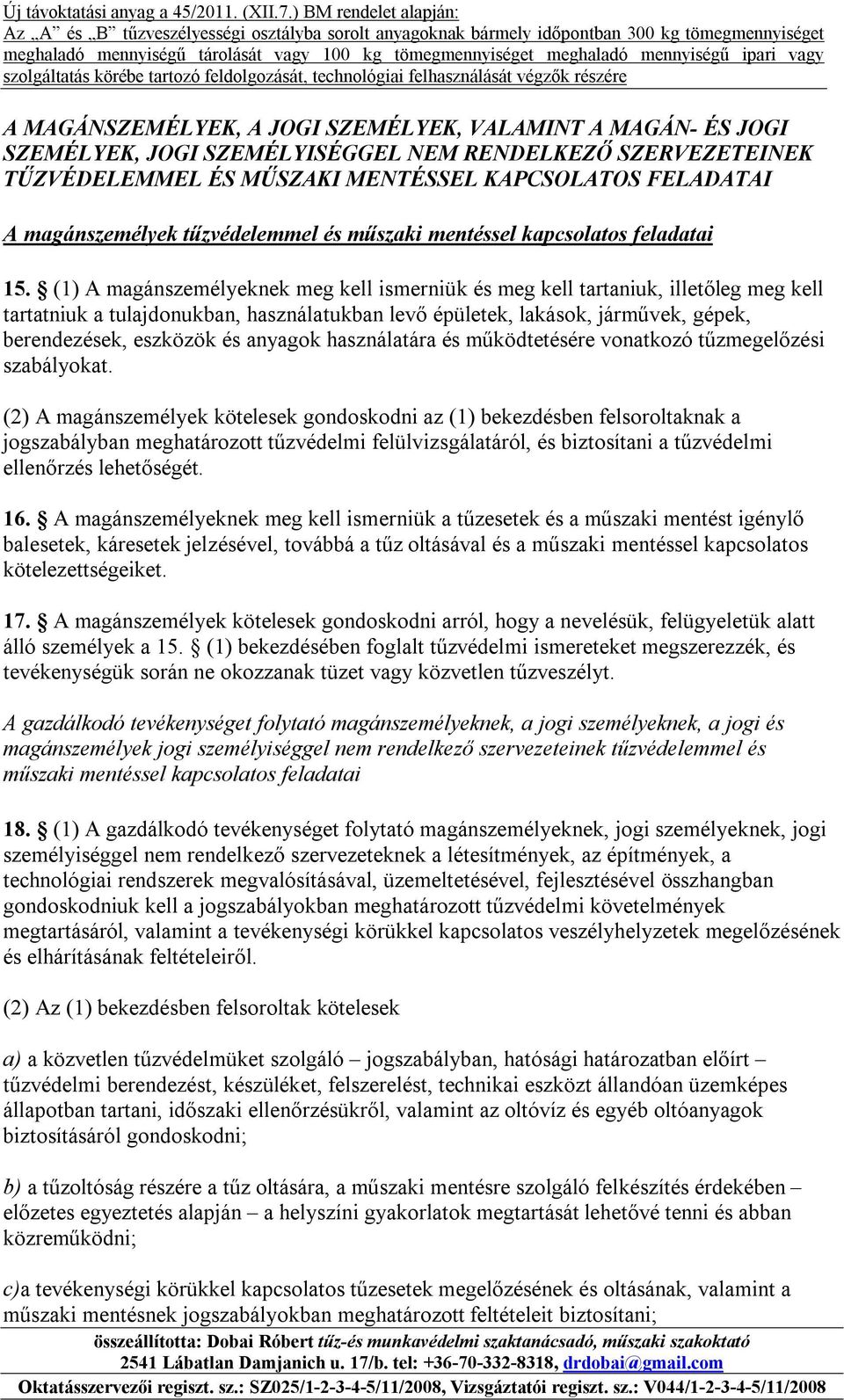 (1) A magánszemélyeknek meg kell ismerniük és meg kell tartaniuk, illetőleg meg kell tartatniuk a tulajdonukban, használatukban levő épületek, lakások, járművek, gépek, berendezések, eszközök és