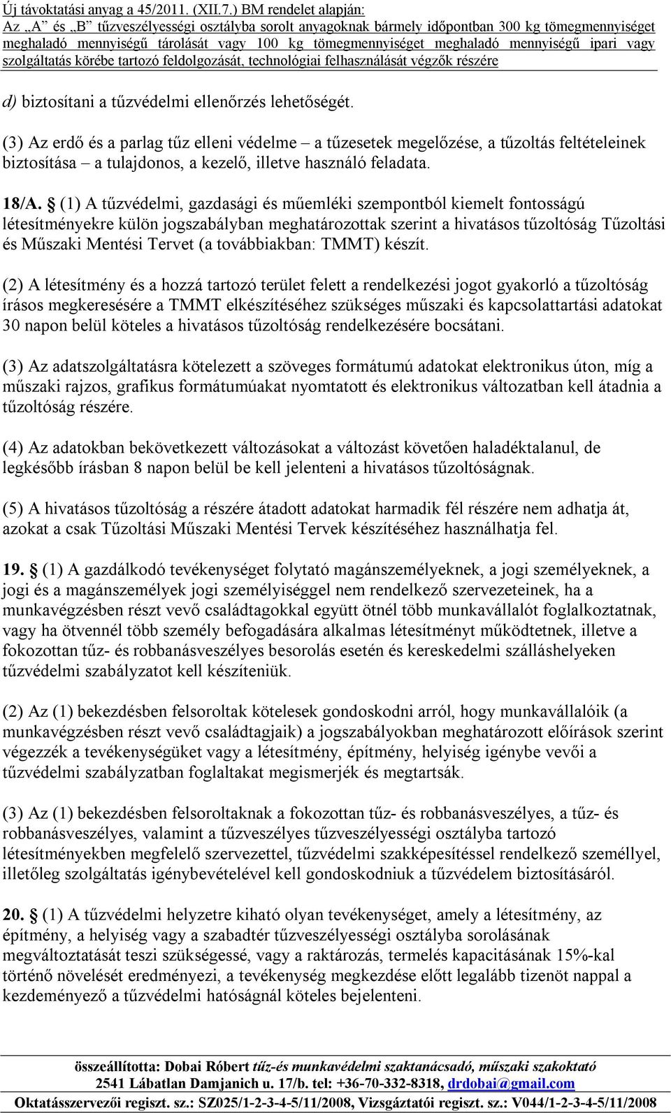 (1) A tűzvédelmi, gazdasági és műemléki szempontból kiemelt fontosságú létesítményekre külön jogszabályban meghatározottak szerint a hivatásos tűzoltóság Tűzoltási és Műszaki Mentési Tervet (a