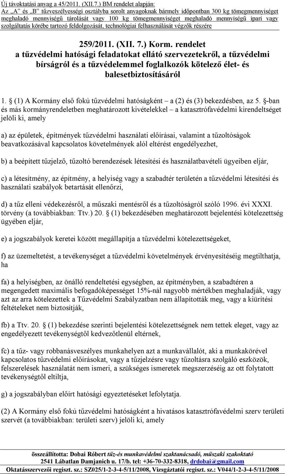 -ban és más kormányrendeletben meghatározott kivételekkel a katasztrófavédelmi kirendeltséget jelöli ki, amely a) az épületek, építmények tűzvédelmi használati előírásai, valamint a tűzoltóságok