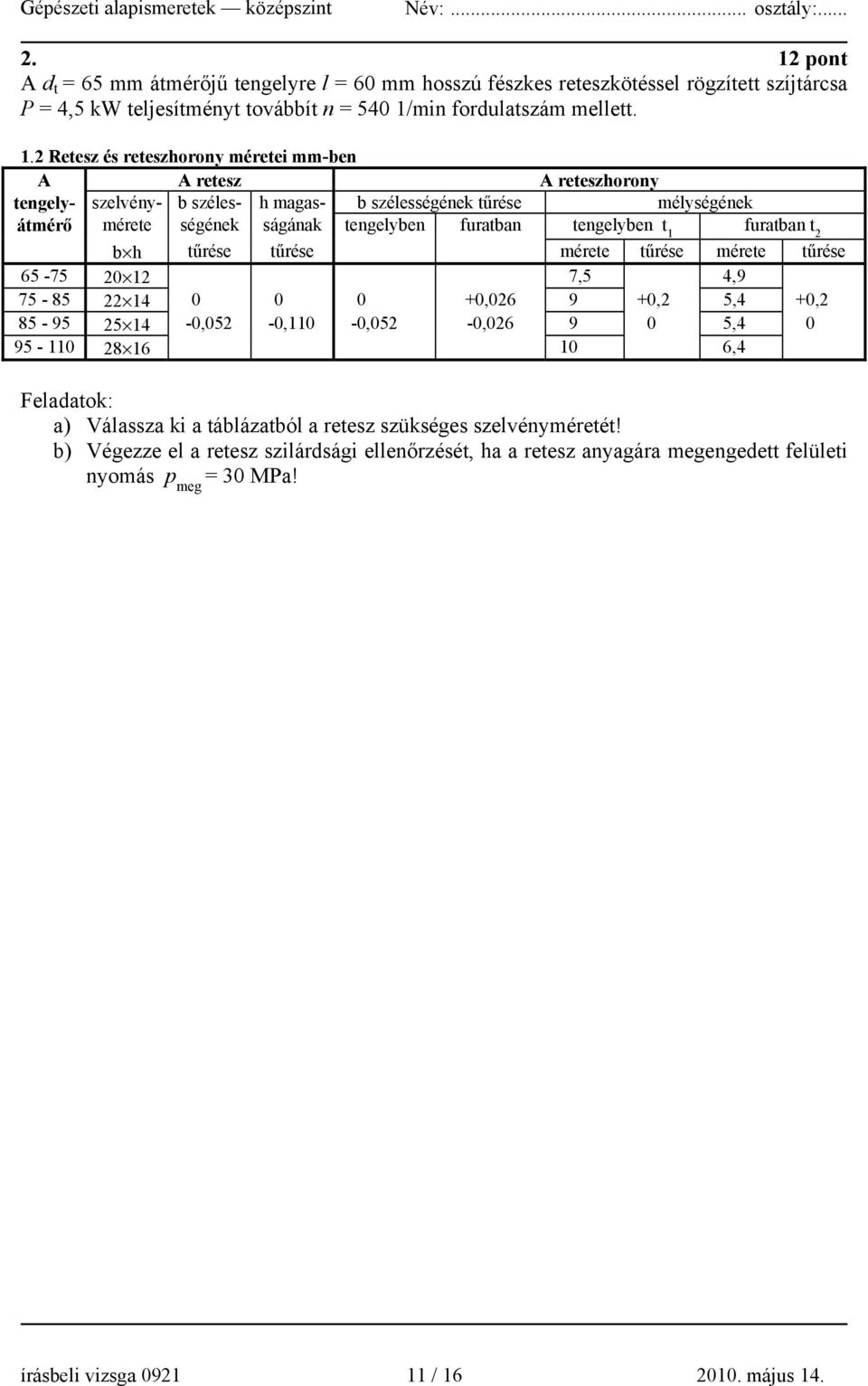 furatban t 2 b h tűrése tűrése mérete tűrése mérete tűrése 65-75 20 12 7,5 4,9 75-85 22 14 0 0 0 +0,026 9 +0,2 5,4 +0,2 85-95 25 14-0,052-0,110-0,052-0,026 9 0 5,4 0 95-110 28 16 10 6,4 Feladatok: a)