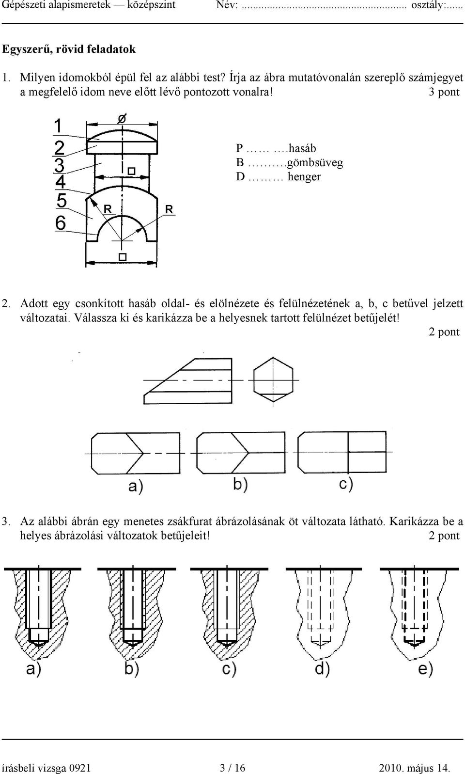 Adott egy csonkított hasáb oldal- és elölnézete és felülnézetének a, b, c betűvel jelzett változatai.