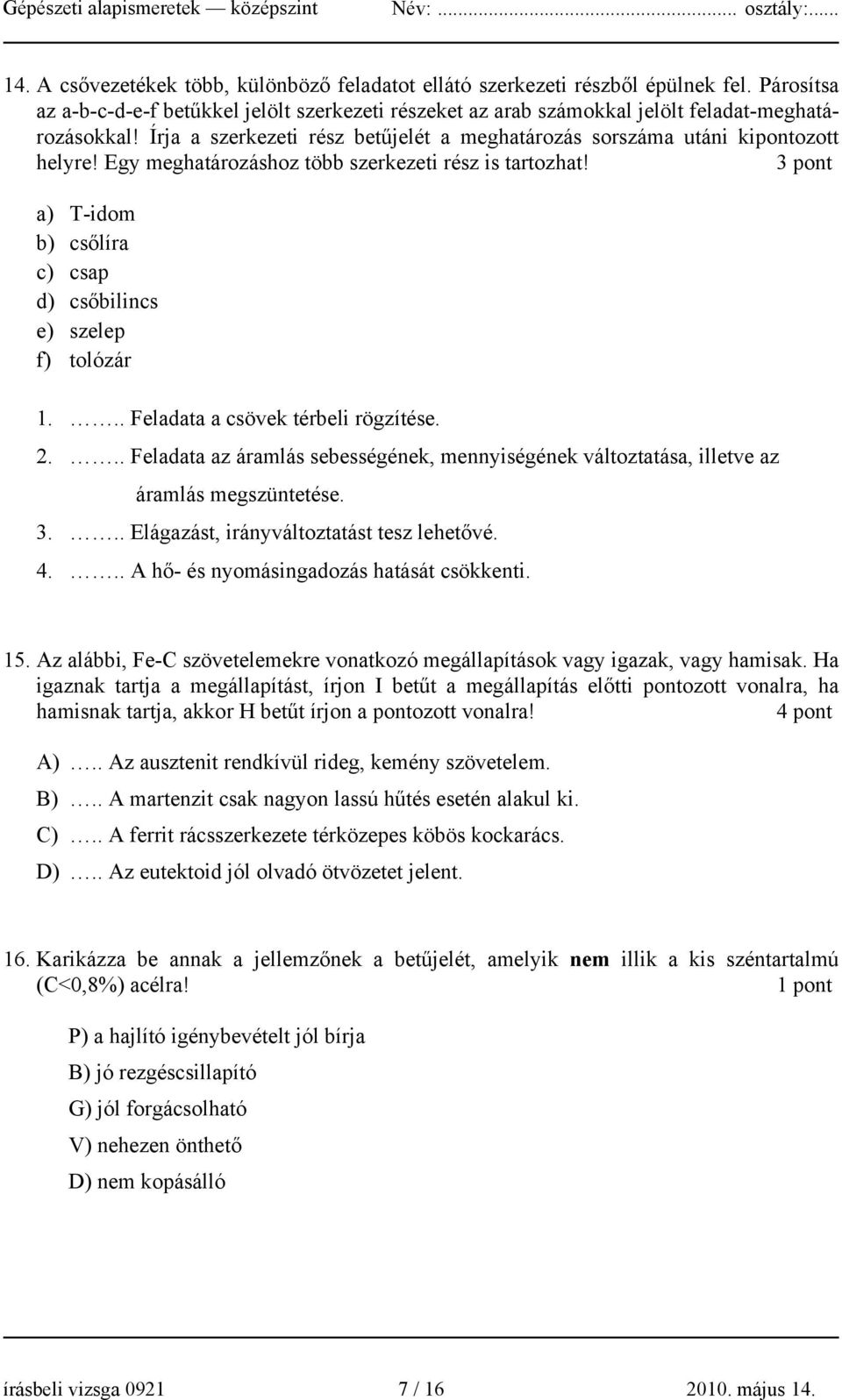 3 pont a) T-idom b) csőlíra c) csap d) csőbilincs e) szelep f) tolózár 1... Feladata a csövek térbeli rögzítése. 2.