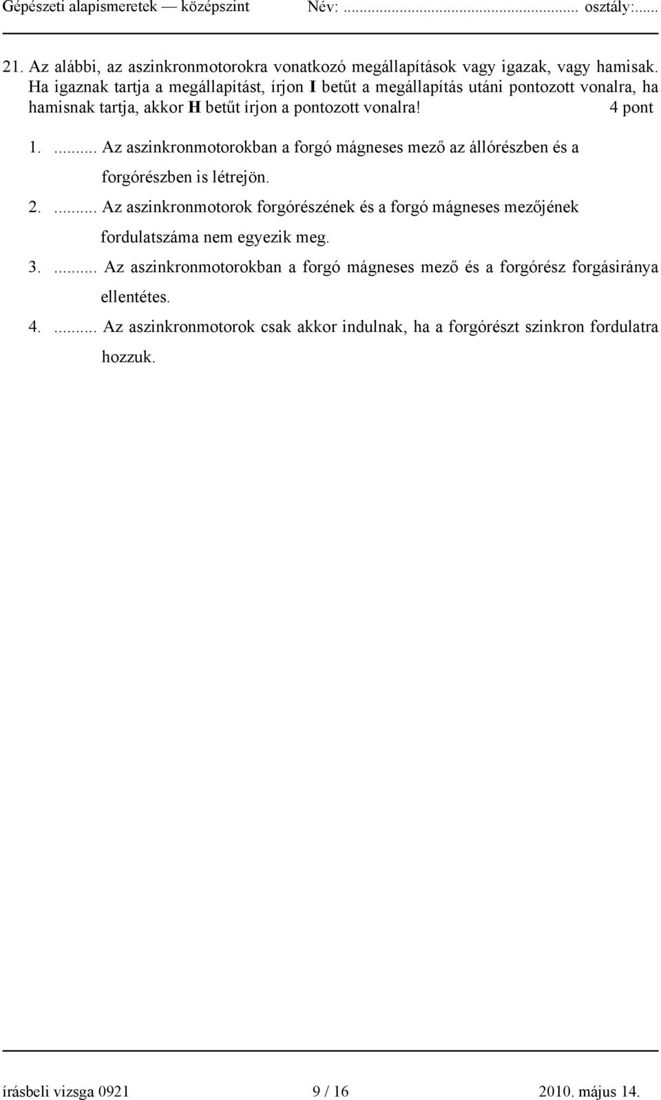 ... Az aszinkronmotorokban a forgó mágneses mező az állórészben és a forgórészben is létrejön. 2.