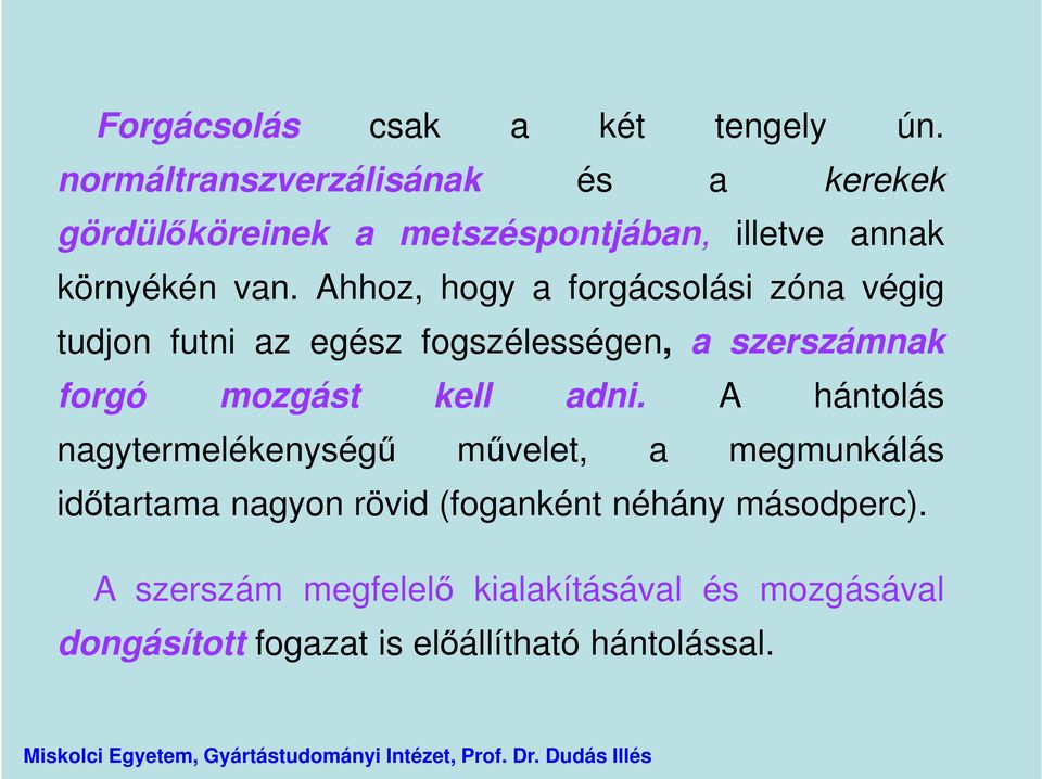 Ahhoz, hogy a forgácsolási zóna végig tudjon futni az egész fogszélességen, a szerszámnak forgó mozgást kell adni.