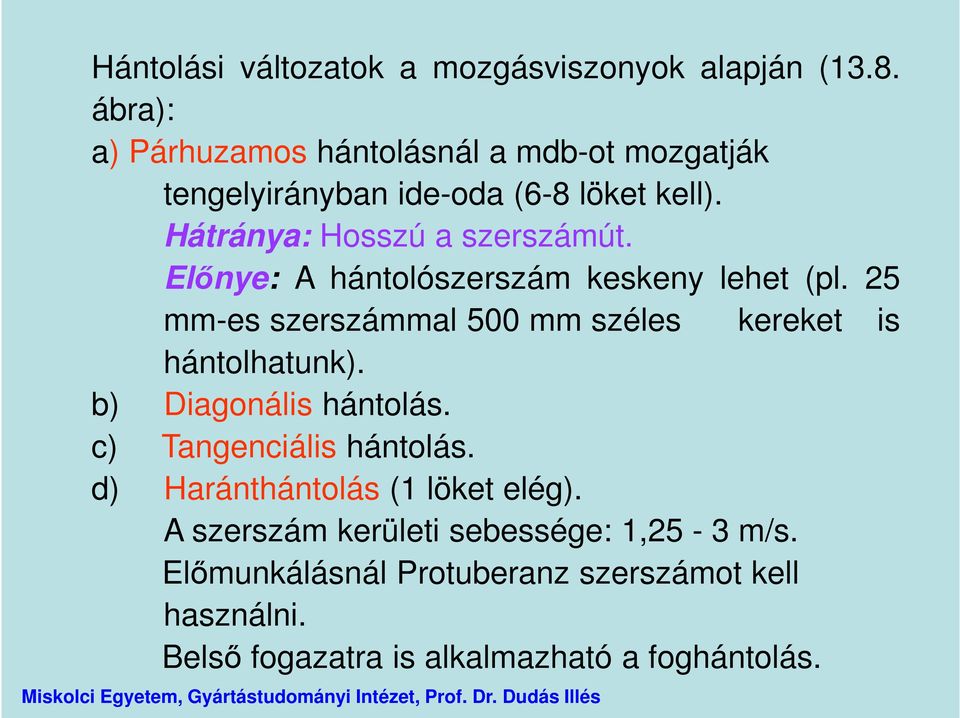 Előnye: A hántolószerszám keskeny lehet (pl. 25 mm-es szerszámmal 500 mm széles kereket is hántolhatunk).