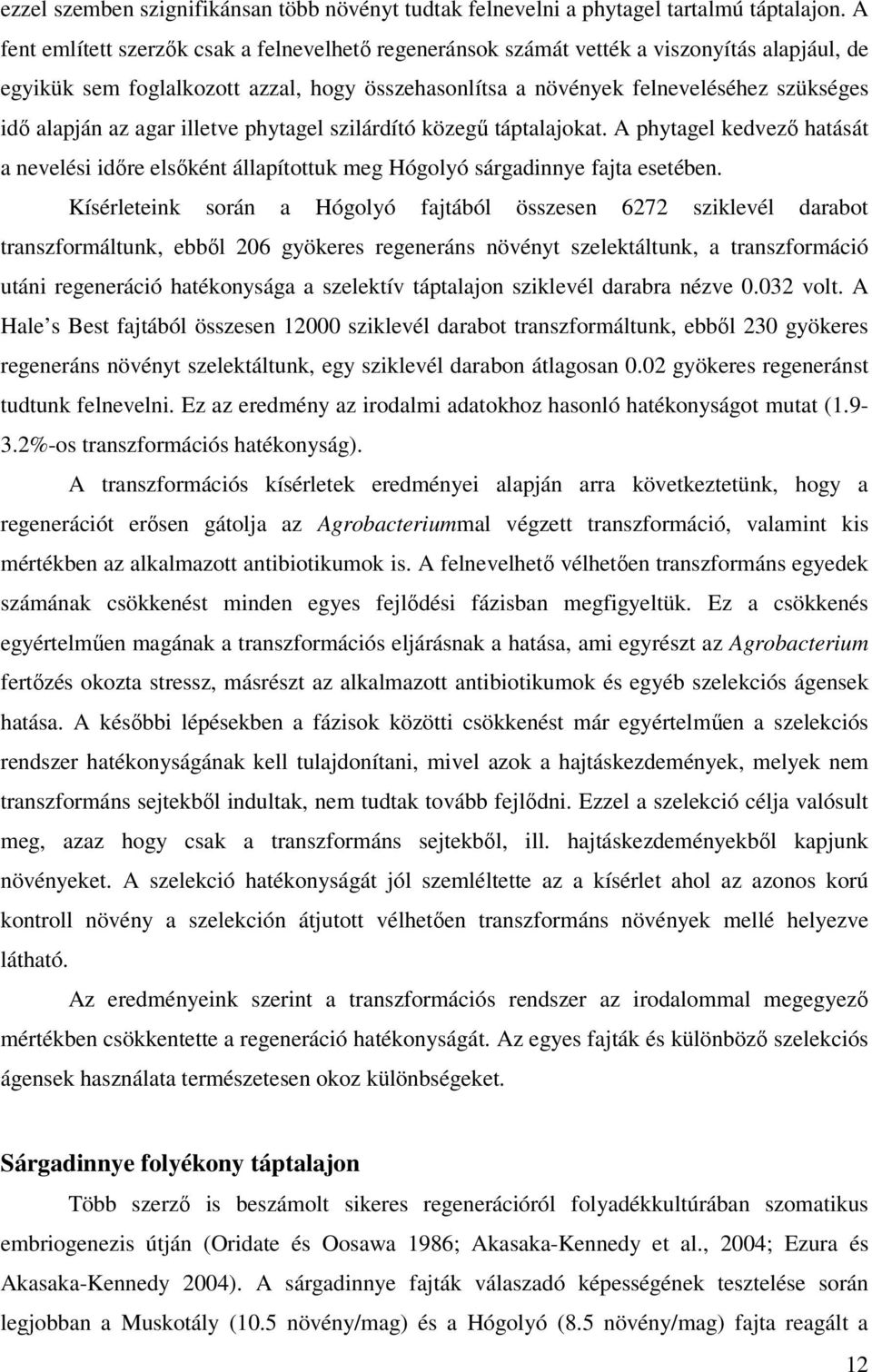 az agar illetve phytagel szilárdító közegő táptalajokat. A phytagel kedvezı hatását a nevelési idıre elsıként állapítottuk meg Hógolyó sárgadinnye fajta esetében.