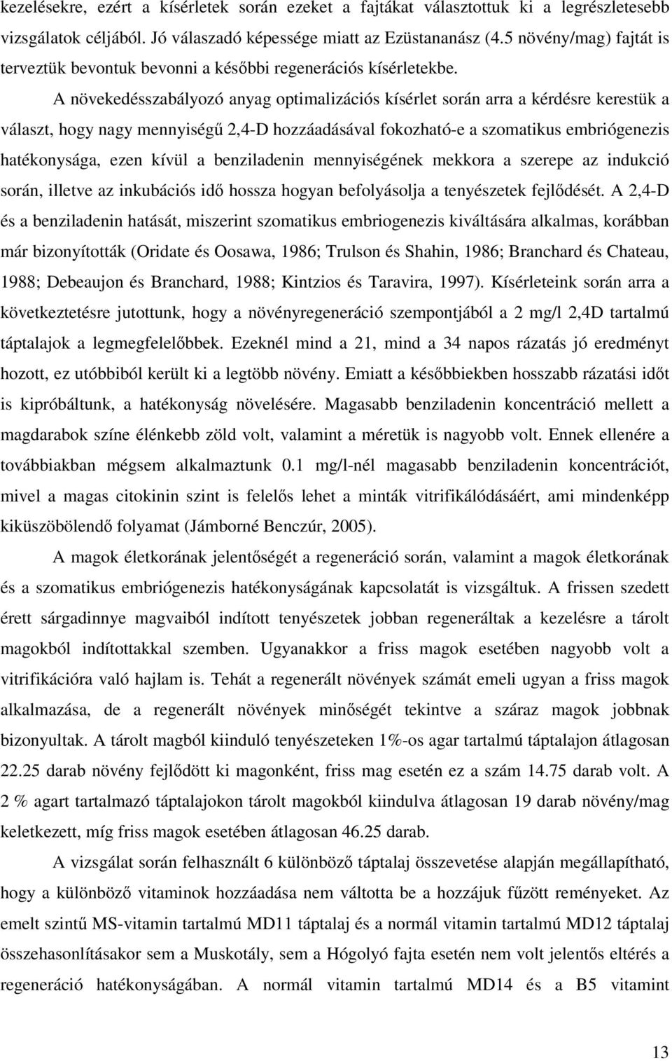 A növekedésszabályozó anyag optimalizációs kísérlet során arra a kérdésre kerestük a választ, hogy nagy mennyiségő 2,4-D hozzáadásával fokozható-e a szomatikus embriógenezis hatékonysága, ezen kívül