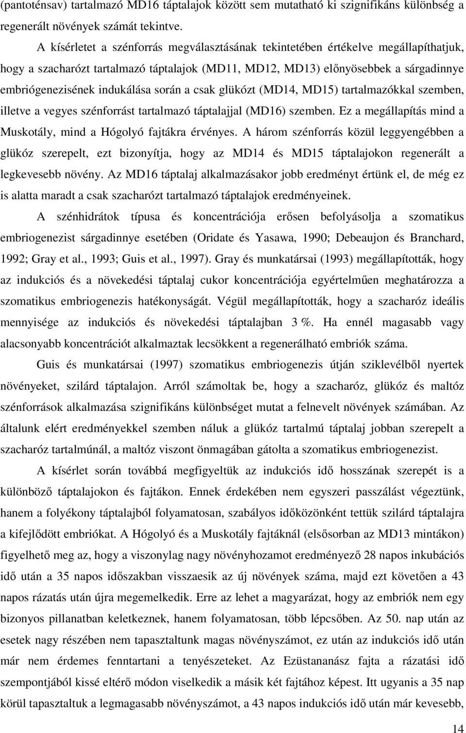 során a csak glükózt (MD14, MD15) tartalmazókkal szemben, illetve a vegyes szénforrást tartalmazó táptalajjal (MD16) szemben. Ez a megállapítás mind a Muskotály, mind a Hógolyó fajtákra érvényes.