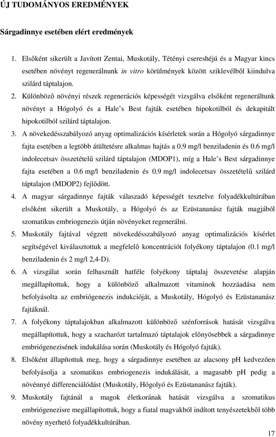 Különbözı növényi részek regenerációs képességét vizsgálva elsıként regeneráltunk növényt a Hógolyó és a Hale s Best fajták esetében hipokotilból és dekapitált hipokotilból szilárd táptalajon. 3.