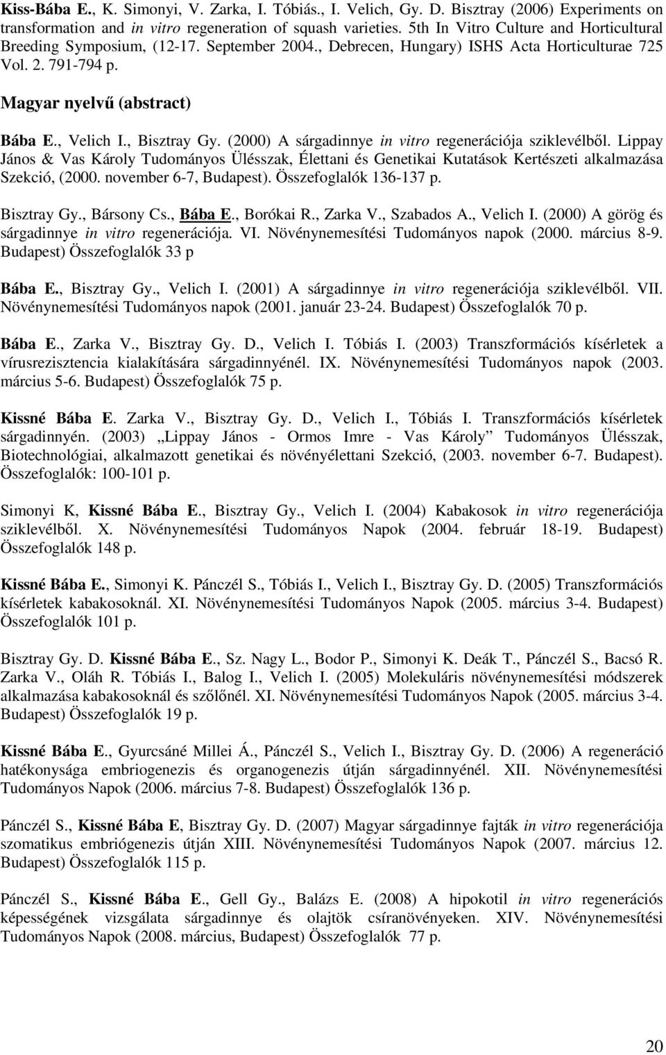 , Bisztray Gy. (2000) A sárgadinnye in vitro regenerációja sziklevélbıl. Lippay János & Vas Károly Tudományos Ülésszak, Élettani és Genetikai Kutatások Kertészeti alkalmazása Szekció, (2000.