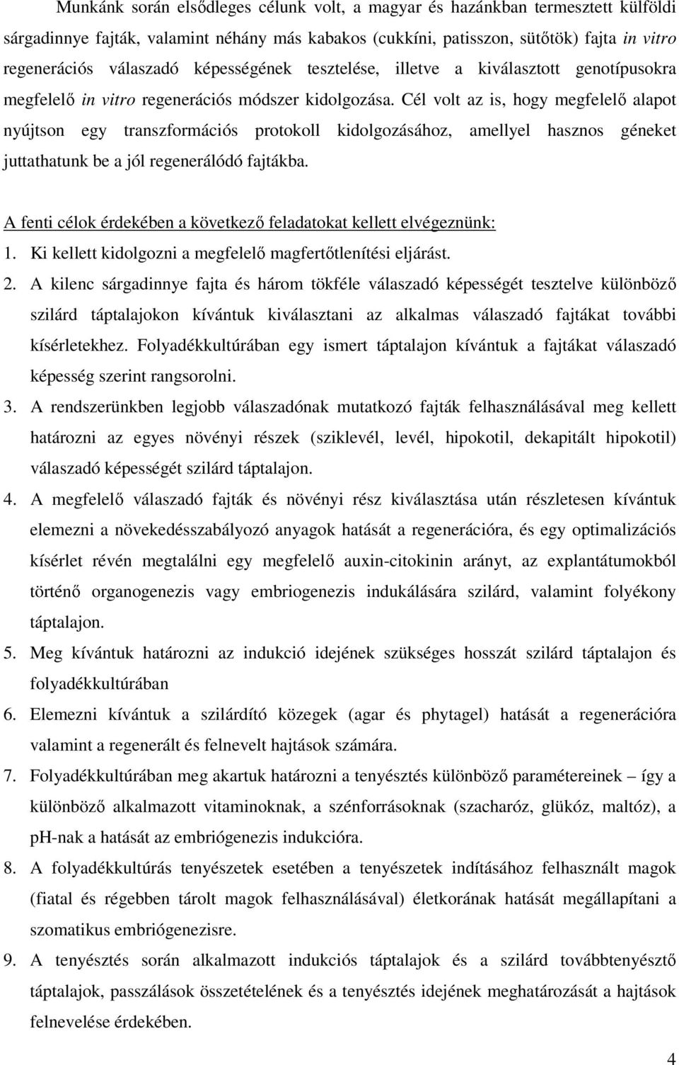 Cél volt az is, hogy megfelelı alapot nyújtson egy transzformációs protokoll kidolgozásához, amellyel hasznos géneket juttathatunk be a jól regenerálódó fajtákba.