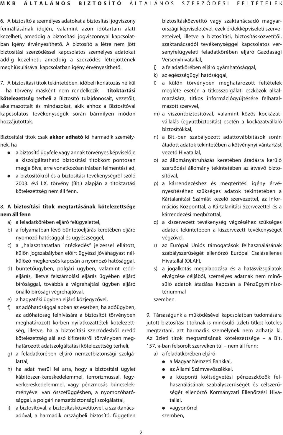 A biztosítási titok tekintetében, idôbeli korlátozás nélkül ha törvény másként nem rendelkezik titoktartási kötelezettség terheli a Biztosító tulajdonosait, vezetôit, alkalmazottait és mindazokat,