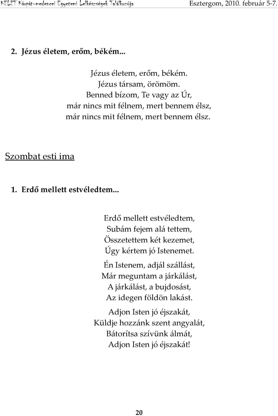 Erdő mellett estvéledtem... Erdő mellett estvéledtem, Subám fejem alá tettem, Összetettem két kezemet, Úgy kértem jó Istenemet.