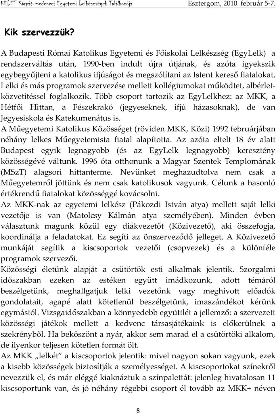 Istent kereső fiatalokat. Lelki és más programok szervezése mellett kollégiumokat működtet, albérletközvetítéssel foglalkozik.