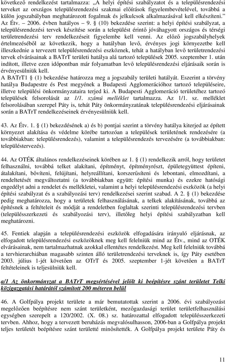 (10) bekezdése szerint: a helyi építési szabályzat, a településrendezési tervek készítése során a települést érintı jóváhagyott országos és térségi területrendezési terv rendelkezéseit figyelembe