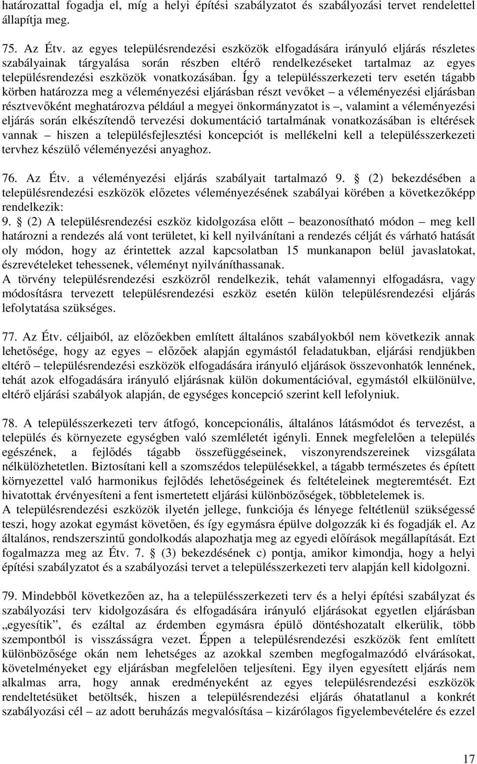 Így a településszerkezeti terv esetén tágabb körben határozza meg a véleményezési eljárásban részt vevıket a véleményezési eljárásban résztvevıként meghatározva például a megyei önkormányzatot is,
