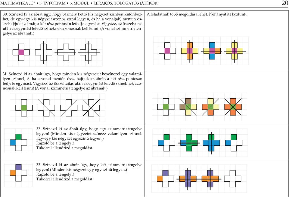 egymást. Vigyázz, az összehajtás után az egymást lefedő színeknek azonosnak kell lenni! (A vonal szimmetriatengelye az ábrának.) A feladatnak több megoldása lehet. Néhányat itt közlünk. 31.