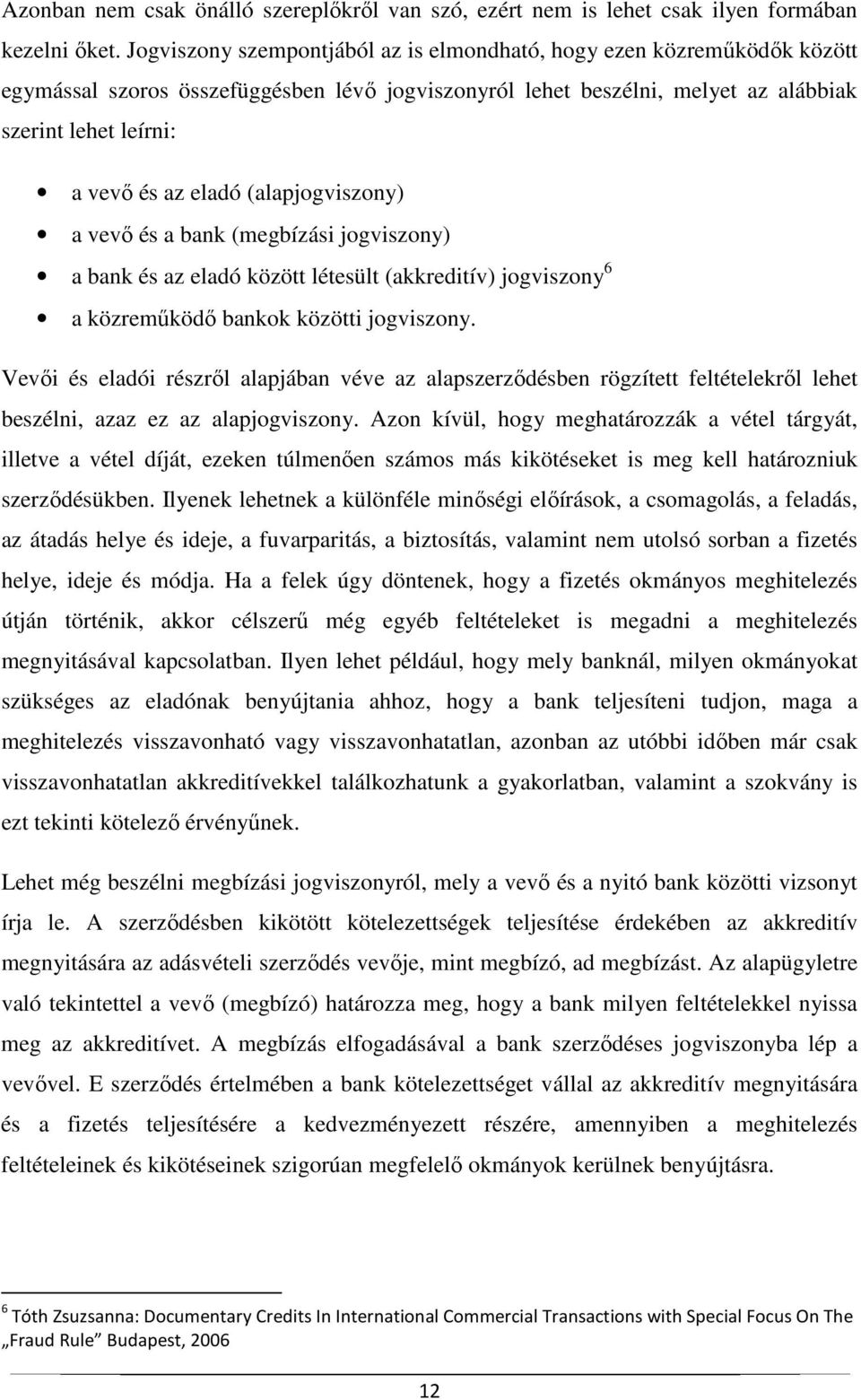 (alapjogviszony) a vevő és a bank (megbízási jogviszony) a bank és az eladó között létesült (akkreditív) jogviszony 6 a közreműködő bankok közötti jogviszony.