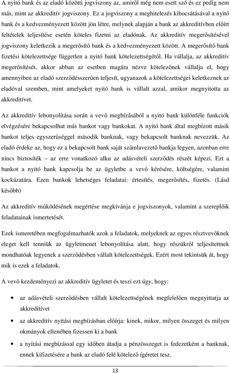 eladónak. Az akkreditív megerősítésével jogviszony keletkezik a megerősítő bank és a kedvezményezett között. A megerősítő bank fizetési kötelezettsége független a nyitó bank kötelezettségétől.
