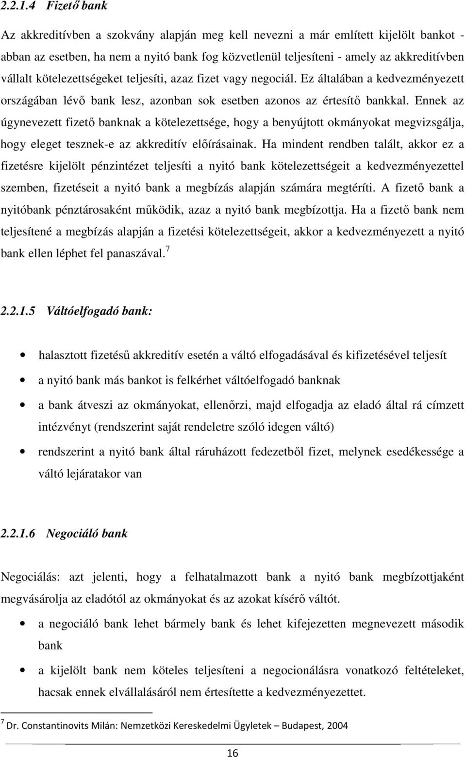 kötelezettségeket teljesíti, azaz fizet vagy negociál. Ez általában a kedvezményezett országában lévő bank lesz, azonban sok esetben azonos az értesítő bankkal.